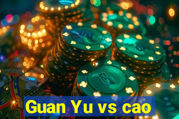 Guan Yu vs cao